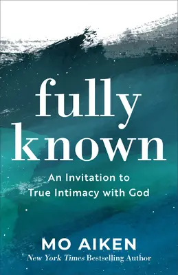 Plne známy: Pozvanie k pravej intimite s Bohom - Fully Known: An Invitation to True Intimacy with God