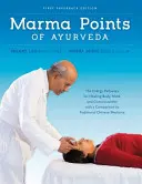Marma body ajurvédy - energetické dráhy na liečenie tela, mysle a vedomia s porovnaním s tradičnou čínskou medicínou - Marma Points of Ayurveda - The Energy Pathways for Healing Body, Mind & Consciousness with a Comparison to Traditional Chinese Medicine