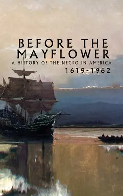 Pred Mayflower: A History of the Negro in America, 1619-1962: A History of the Negro in America, 1619-1962 - Before the Mayflower: A History of the Negro in America, 1619-1962