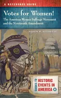Votes for Women! the American Woman Suffrage Movement and the Nineteenth Amendment (Hlasy pre ženy: americké hnutie za volebné právo žien a devätnásty dodatok): A Reference Guide - Votes for Women! the American Woman Suffrage Movement and the Nineteenth Amendment: A Reference Guide