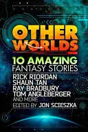 Iné svety (s príbehmi od Ricka Riordana, Shauna Tana, Toma Anglebergera, Raya Bradburyho a ďalších) - Other Worlds (feat. stories by Rick Riordan, Shaun Tan, Tom Angleberger, Ray Bradbury and more)