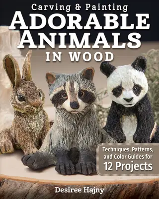 Vyrezávanie a maľovanie rozkošných zvierat z dreva: techniky, vzory a farebné návody na 12 projektov - Carving & Painting Adorable Animals in Wood: Techniques, Patterns, and Color Guides for 12 Projects