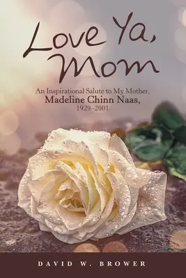 Milujem ťa, mami: Inšpiratívny pozdrav mojej matke, Madeline Chinn Naasovej, 1929-2001 - Love Ya, Mom: An Inspirational Salute to My Mother, Madeline Chinn Naas, 1929-2001