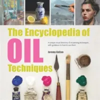 Encyklopédia techník olejomaľby: Jedinečný vizuálny adresár techník olejomaľby s návodom, ako ich používať - The Encyclopedia of Oil Painting Techniques: A Unique Visual Directory of Oil Painting Techniques, with Guidance on How to Use Them