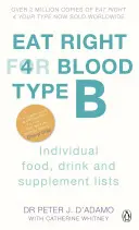 Stravujte sa správne pre krvnú skupinu B - Maximalizujte svoje zdravie pomocou individuálnych zoznamov potravín, nápojov a doplnkov pre vašu krvnú skupinu - Eat Right For Blood Type B - Maximise your health with individual food, drink and supplement lists for your blood type
