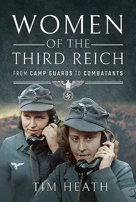 Ženy Tretej ríše: Od strážcov táborov po bojovníkov - Women of the Third Reich: From Camp Guards to Combatants