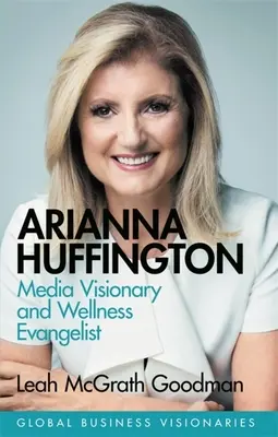 Arianna Huffingtonová: Huffingtonová: mediálna vizionárka a evanjelistka v oblasti wellness - Arianna Huffington: Media Visionary and Wellness Evangelist