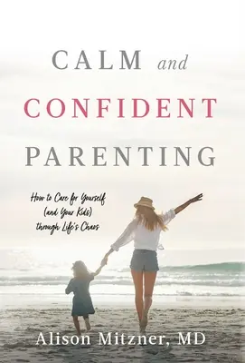Pokojné a sebavedomé rodičovstvo: Ako sa postarať o seba (a svoje deti) v životnom chaose - Calm and Confident Parenting: How to Care for Yourself (and Your Kids) through Life's Chaos
