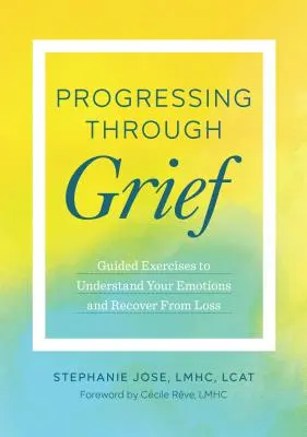 Postupovať cez smútok: Vedené cvičenia na pochopenie svojich emócií a zotavenie sa zo straty - Progressing Through Grief: Guided Exercises to Understand Your Emotions and Recover from Loss