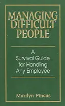 Zvládanie ťažkých ľudí: Príručka na prežitie pri práci s akýmkoľvek zamestnancom - Managing Difficult People: A Survival Guide for Handling Any Employee