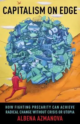 Kapitalizmus na hrane: Ako možno bojom proti prekarite dosiahnuť radikálnu zmenu bez krízy alebo utópie - Capitalism on Edge: How Fighting Precarity Can Achieve Radical Change Without Crisis or Utopia