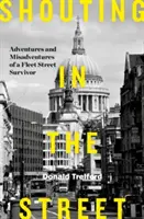 Krik na ulici - Dobrodružstvá a nešťastné príhody preživšieho z Fleet Street - Shouting in the Street - Adventures and Misadventures of a Fleet Street Survivor