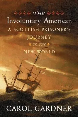 Nedobrovoľný Američan: Cesta škótskeho väzňa do Nového sveta - The Involuntary American: A Scottish Prisoner's Journey to the New World