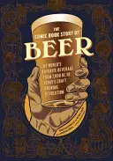 Komiksový príbeh piva: obľúbený nápoj na svete od roku 7000 pred n. l. po dnešnú revolúciu v remeselnom pivovarníctve - The Comic Book Story of Beer: The World's Favorite Beverage from 7000 BC to Today's Craft Brewing Revolution