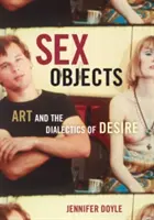 Sex Objects: Umenie a dialektika túžby - Sex Objects: Art and the Dialectics of Desire