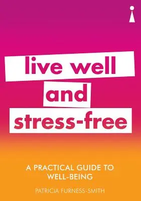 Praktický sprievodca pre dobrú pohodu: Žiť dobre a bez stresu - A Practical Guide to Well-Being: Live Well & Stress-Free