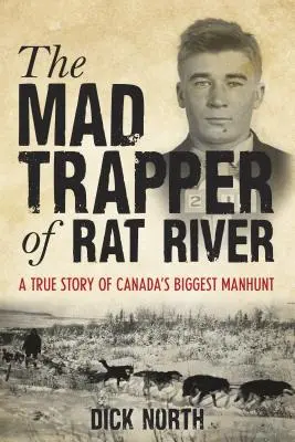 Šialený traper z Rat River: Skutočný príbeh najväčšieho kanadského lovu na človeka - Mad Trapper of Rat River: A True Story Of Canada's Biggest Manhunt