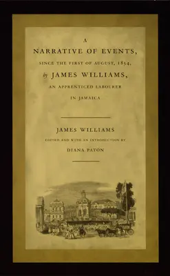 Rozprávanie Jamesa Williamsa, učňovského robotníka na Jamajke, o udalostiach od prvého augusta 1834 - A Narrative of Events, Since the First of August, 1834, by James Williams, an Apprenticed Labourer in Jamaica