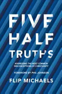 Päť poloprávd: Päť nepravd: Najčastejšie mylné predstavy o kresťanstve - Five Half-Truths: Addressing the Most Common Misconceptions of Christianity
