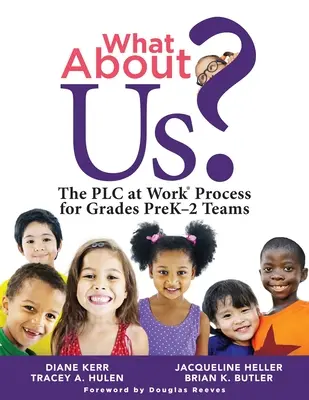 A čo my? Proces Plc pre tímy v triedach pred 2. ročníkom (príručka na implementáciu procesu Plc v práci v predškolskom vzdelávaní - What about Us?: The Plc Process for Grades Prek-2 Teams (a Guide to Implementing the Plc at Work Process in Early Childhood Education