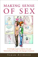 Zmysel sexu: Príručka o puberte, sexe a vzťahoch pre ľudí s Aspergerovým syndrómom - Making Sense of Sex: A Forthright Guide to Puberty, Sex and Relationships for People with Asperger's Syndrome