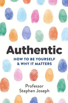 Autentické: Ako byť sám sebou a prečo na tom záleží - Authentic: How to Be Yourself and Why It Matters