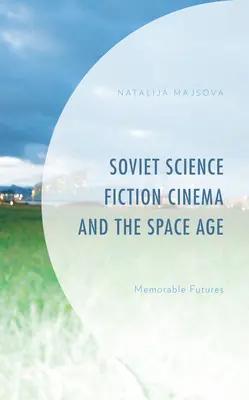 Sovietsky vedecko-fantastický film a vesmírny vek: Pamätné budúcnosti - Soviet Science Fiction Cinema and the Space Age: Memorable Futures