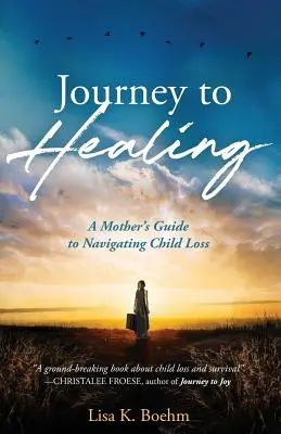 Cesta k uzdraveniu: Sprievodca pre matky, ako sa vyrovnať so stratou dieťaťa - Journey to HEALING: A Mother's Guide to Navigating Child Loss