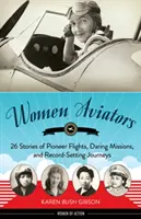 Ženy letkyne: Príbehy priekopníckych letov, odvážnych misií a rekordných ciest - Women Aviators: 26 Stories of Pioneer Flights, Daring Missions, and Record-Setting Journeys