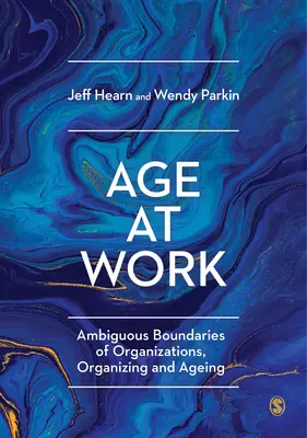 Vek v práci: Učebnica: Nejednoznačné hranice organizácií, organizovanie a starnutie - Age at Work: Ambiguous Boundaries of Organizations, Organizing and Ageing