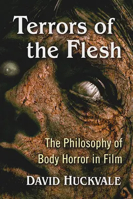 Terrors of the Flesh: The Philosophy of Body Horror in Film (Hrůzy tela: Filozofia telesného hororu vo filme) - Terrors of the Flesh: The Philosophy of Body Horror in Film