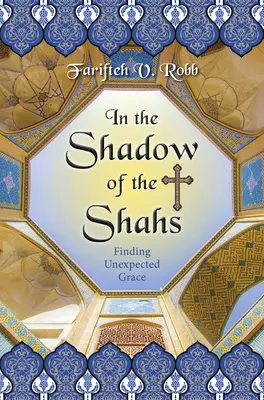 V tieni šachov - Hľadanie neočakávanej milosti - In the Shadow of the Shahs - Finding Unexpected Grace