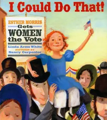 To by som mohla!: Esther Morrisová získala pre ženy hlasovacie právo - I Could Do That!: Esther Morris Gets Women the Vote