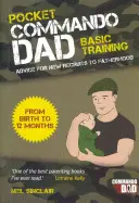 Táta z vreckového komanda - rady pre nováčikov v otcovstve: Od narodenia do 12 mesiacov - Pocket Commando Dad - Advice for New Recruits to Fatherhood: From Birth to 12 Months
