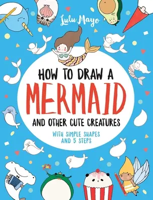 Ako nakresliť morskú pannu a iné roztomilé tvory pomocou jednoduchých tvarov v 5 krokoch - How to Draw a Mermaid and Other Cute Creatures with Simple Shapes in 5 Steps