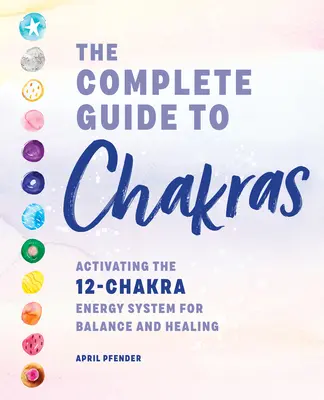 Kompletný sprievodca čakrami: Príručka: Aktivácia energetického systému 12 čakier pre rovnováhu a uzdravenie - The Complete Guide to Chakras: Activating the 12-Chakra Energy System for Balance and Healing