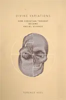 Božské variácie: Ako sa z kresťanského myslenia stala rasová veda - Divine Variations: How Christian Thought Became Racial Science