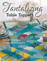 Lákavé doplnky na stôl: Šitie 20+ behúňov, podložiek a obrúskov - Tantalizing Table Toppers: Sew 20+ Runners, Place Mats & Napkins