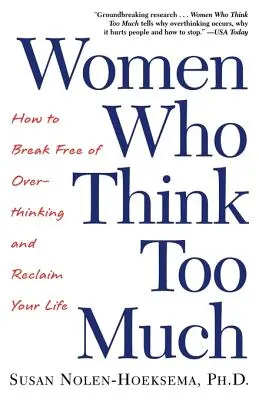 Ženy, ktoré príliš veľa premýšľajú: Ako sa oslobodiť od nadmerného premýšľania a získať späť svoj život - Women Who Think Too Much: How to Break Free of Overthinking and Reclaim Your Life