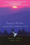 Dying to Be Free: Uzdravujúci sprievodca pre rodiny po samovražde - Dying to Be Free: A Healing Guide for Families After a Suicide