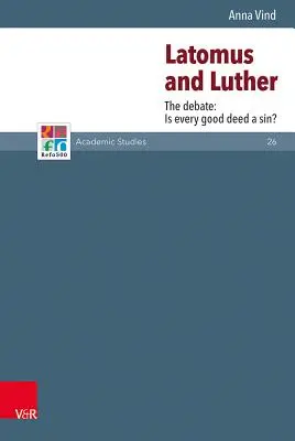 Latomus a Luther: Debata: Je každý dobrý skutok hriechom? - Latomus and Luther: The Debate: Is Every Good Deed a Sin?
