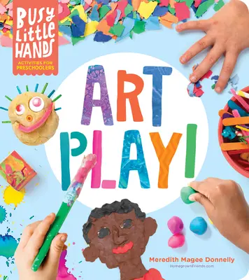 Zaneprázdnené malé ruky: Umelecké hry!: Aktivity pre predškolákov - Busy Little Hands: Art Play!: Activities for Preschoolers