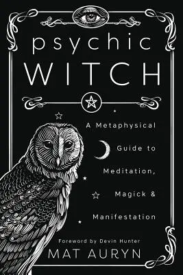 Psychická čarodejnica: Metafyzický sprievodca meditáciou, mágiou a manifestáciou - Psychic Witch: A Metaphysical Guide to Meditation, Magick & Manifestation