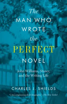 Muž, ktorý napísal dokonalý román: John Williams, Stoner a spisovateľský život - The Man Who Wrote the Perfect Novel: John Williams, Stoner, and the Writing Life