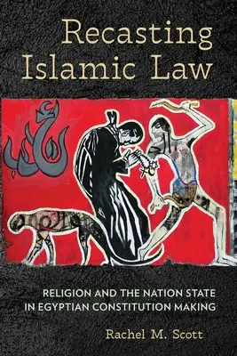 Prepracovanie islamského práva: Náboženstvo a národný štát pri tvorbe egyptskej ústavy - Recasting Islamic Law: Religion and the Nation State in Egyptian Constitution Making