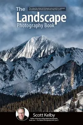 Kniha o fotografovaní krajiny: Kniha: Techniky krok za krokom, ktoré potrebujete, aby ste zachytili úchvatné fotografie krajiny ako profesionáli - The Landscape Photography Book: The Step-By-Step Techniques You Need to Capture Breathtaking Landscape Photos Like the Pros