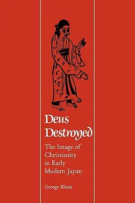 Deus Destroyed: Obraz kresťanstva v ranom novoveku v Japonsku - Deus Destroyed: The Image of Christianity in Early Modern Japan