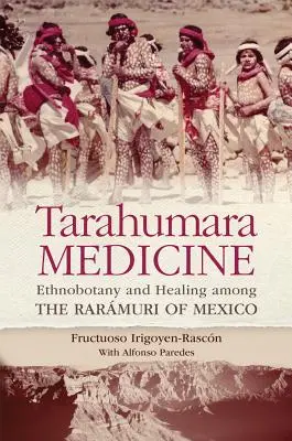 Tarahumara Medicine: Príručka: Etnobotanika a liečiteľstvo u Rarmurov v Mexiku - Tarahumara Medicine: Ethnobotany and Healing Among the Rarmuri of Mexico