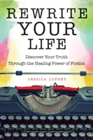 Prepíš svoj život: Ako napísať knihu: Objavte svoju pravdu prostredníctvom liečivej sily fikcie (Ako napísať knihu) - Rewrite Your Life: Discover Your Truth Through the Healing Power of Fiction (How to Write a Book)