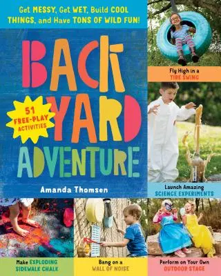 Dobrodružstvo na dvore: Vychutnajte si neporiadok, zmoknite, postavte si skvelé veci a užite si veľa divokej zábavy! 51 voľnočasových aktivít - Backyard Adventure: Get Messy, Get Wet, Build Cool Things, and Have Tons of Wild Fun! 51 Free-Play Activities